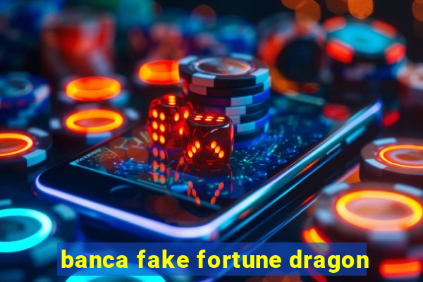 banca fake fortune dragon